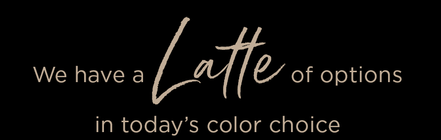 image of text that reads We have a latte of options in today's color choice